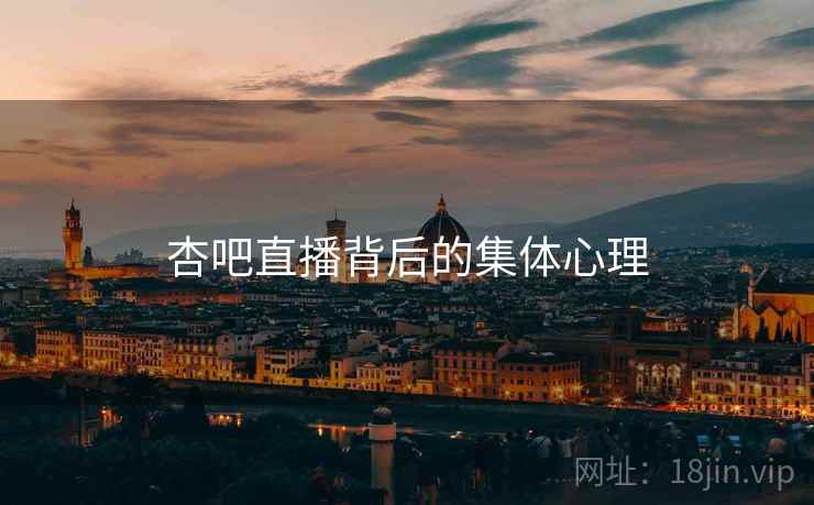 杏吧直播背后的集体心理