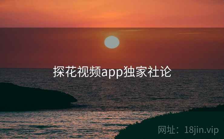 探花视频app独家社论 探花视频app独家社论