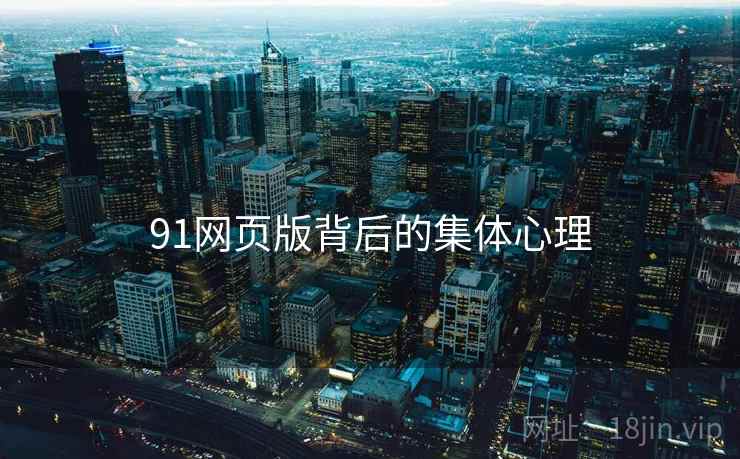 91网页版背后的集体心理 91网页版背后的集体心理