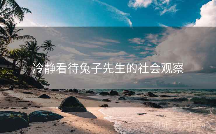 冷静看待兔子先生的社会观察 冷静看待兔子先生的社会观察