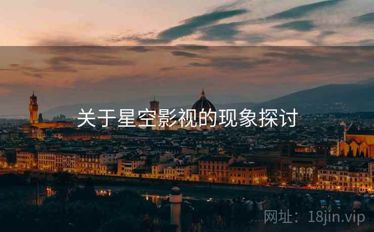 关于星空影视的现象探讨