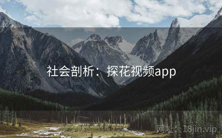 社会剖析:探花视频app 社会剖析:探花视频app