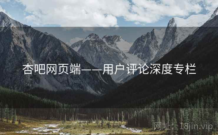 杏吧网页端——用户评论深度专栏