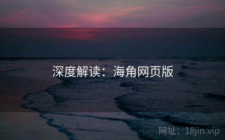 深度解读:海角网页版 深度解读:海角网页版